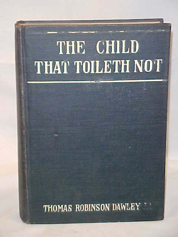 Dawley, Thomas Robinson Jr.: The Child that Toileth Not The Story of a Govern...