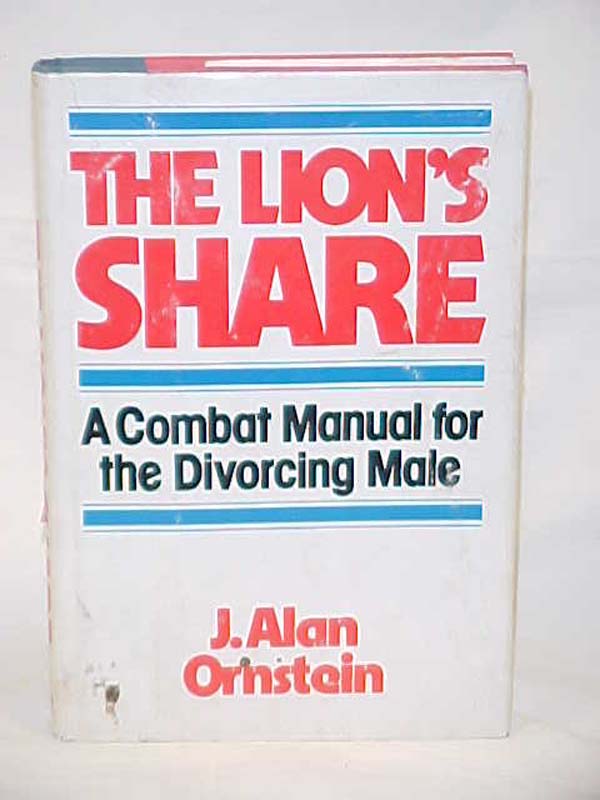 Ornstein, J. Alan: The Lion's Share, A Combat Manual for the Divorcing Male