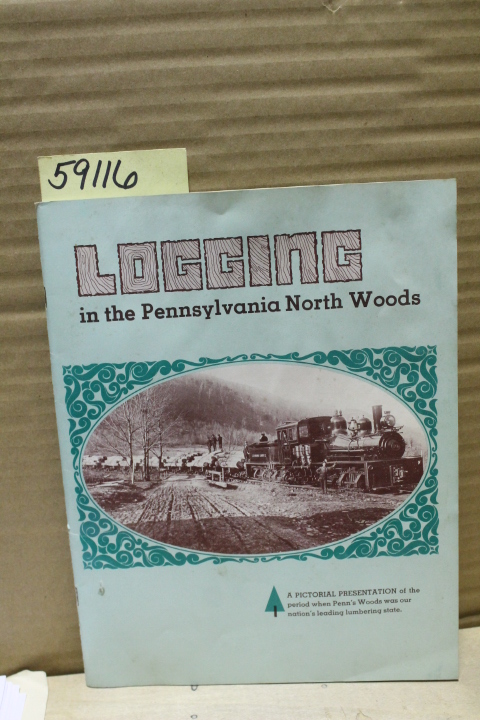 Horst, Mel & Smith, Elmer L.: Logging in the Pennsylvania North Woods; A Coll...
