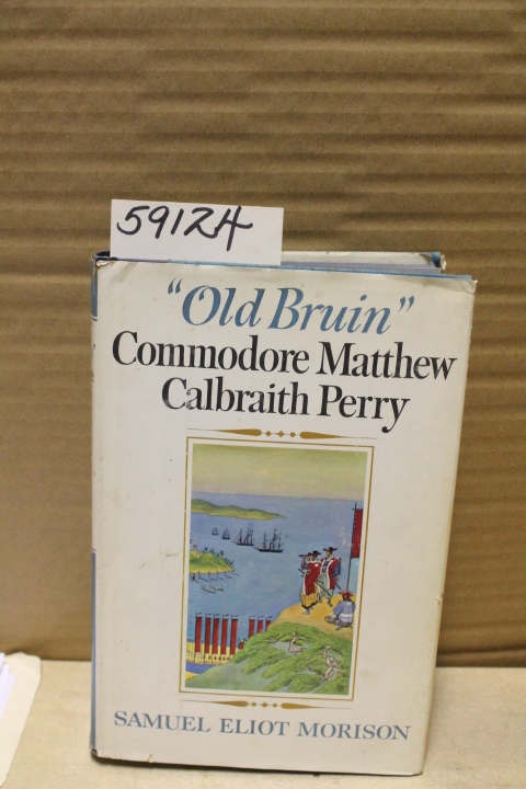 Morison, Samuel Eliot: Old Bruin Commodore Matthew Calbraith Perry