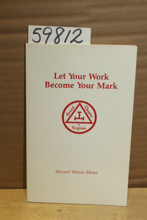 Miner, Stewart Wilson: Let your Work become your Mark Grand High Priest of th...