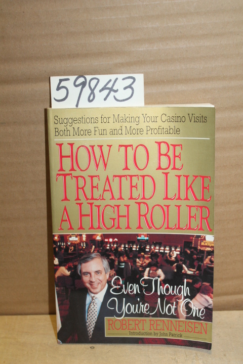 Renneisen, Robert  M.: How to be Treated like a High Roller Even Though You'r...