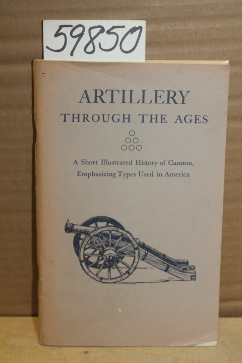 Manucy, Albert: Artillery through the Ages Short Illustrated History of Canno...