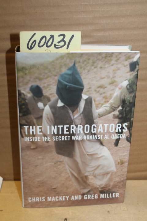 MAckey, Chris & Miller, Greg: The Interrogators inside the Secret War Against...