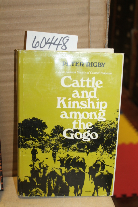 Rigby, Peter: Cattle and Kinship among the Gogo; a semi-pastoral society of C...