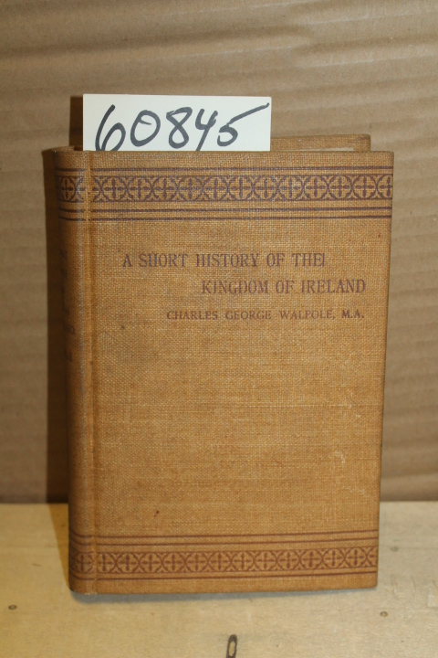 Walpole, Charles George: Short History of the Kingdom of Ireland from the Ear...