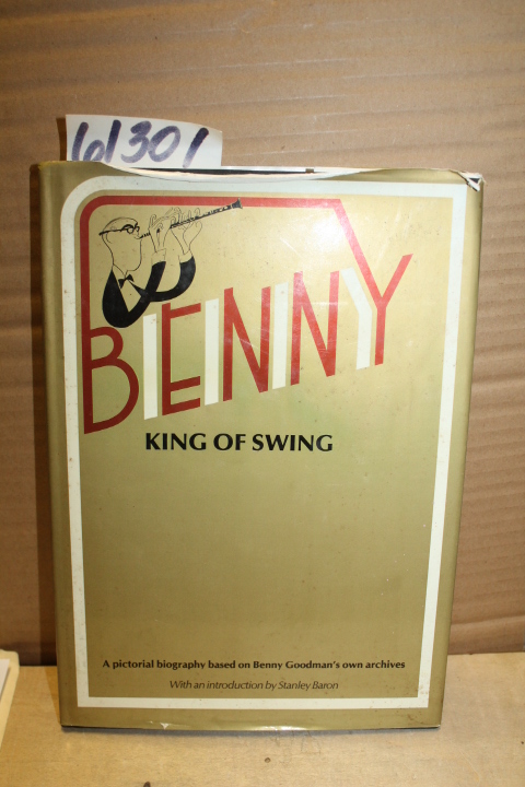 Goodman, Benny; Baron, Stanley Richard: Benny, King of Swing, A Pictorial Bio...