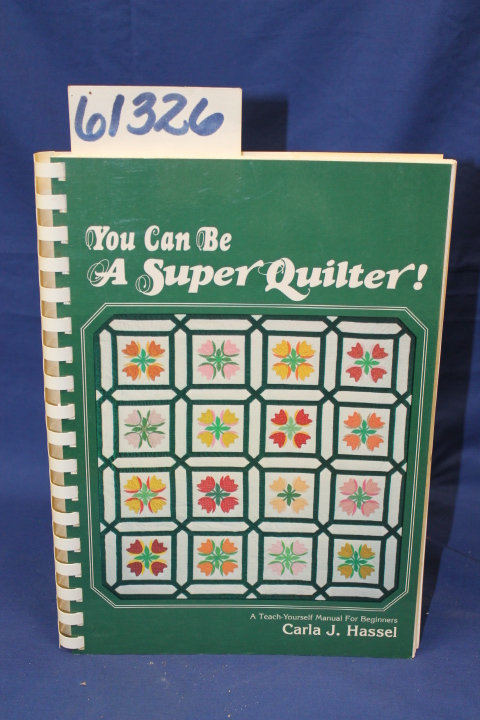 Hassel, Carla J.: You Can Be A Super Quilter!  A Teach-Yourself Manual for Be...