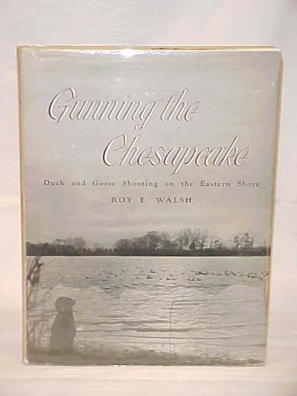 Walsh, Roy E.: Gunning the Chesapeake; Duck and Goose Shooting on the Eastern...