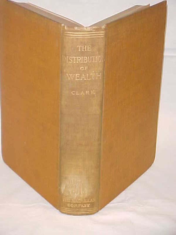 Clark, John Bates: The Distribution of Wealth; A Theory of Wages, Interest an...