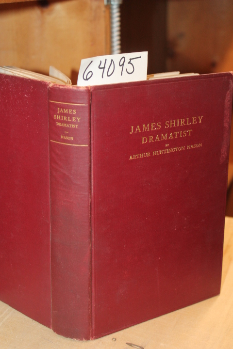 Nason, Arthur Huntington: James Shirley Dramatist