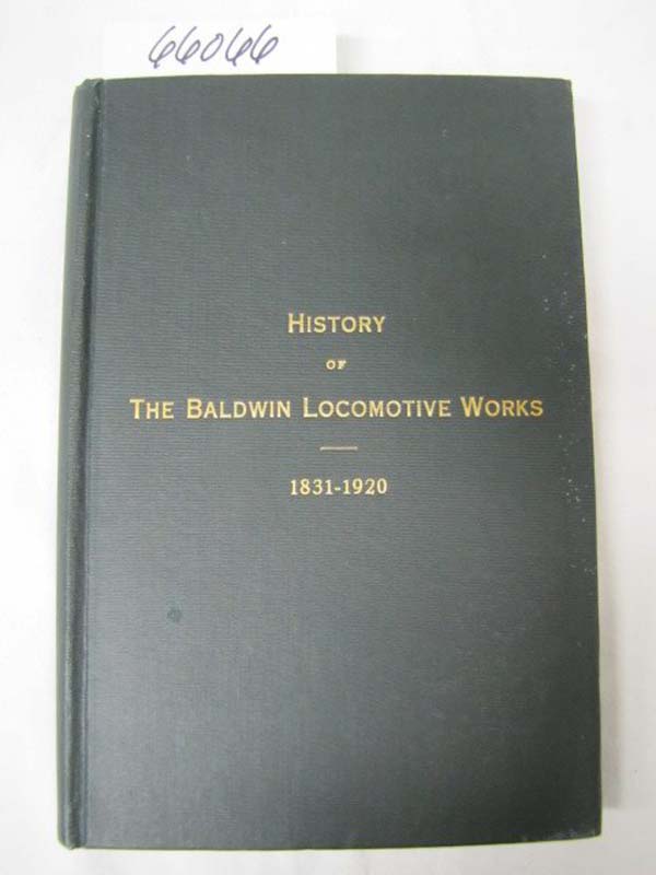 Balwin Locomotive Works: History of The Baldwin Locomotive Works 1831-1920