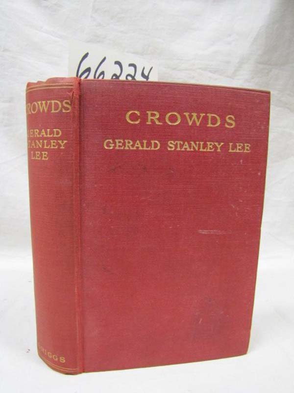 Lee, Gerald Stanley: CROWDS: A STUDY OF THE GENIUS OF DEMOCRACY AND  OF THE F...