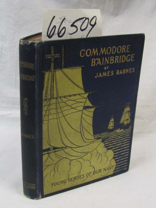 Barnes, James AUTHOR SIGNED: Commodore Bainbridge: From the Gunroom to the Qu...