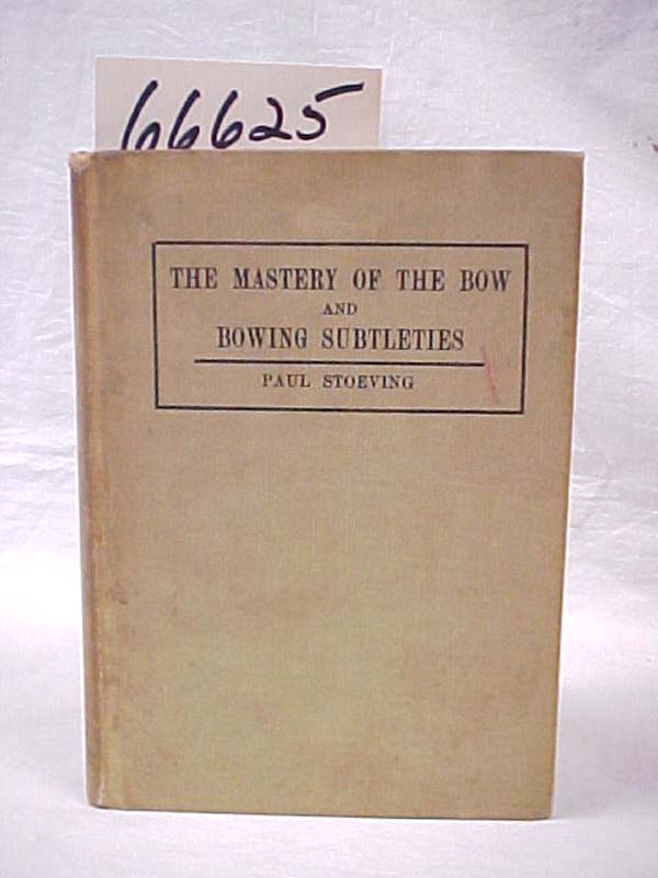 Stoeving, Paul: Mastery of the Bow and Bowing Subtleties: A Textbook for Teac...