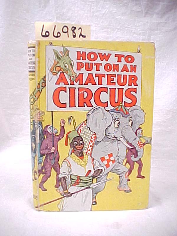 Hacker, Fred A and Prescott W. Eames: How To Put On An Amateur Circus