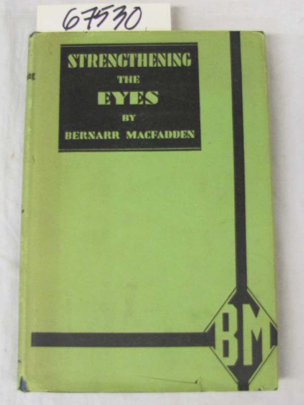 MacFadden, Bernarr: Strengthening The Eyes. A System of Scientific Eye Traini...