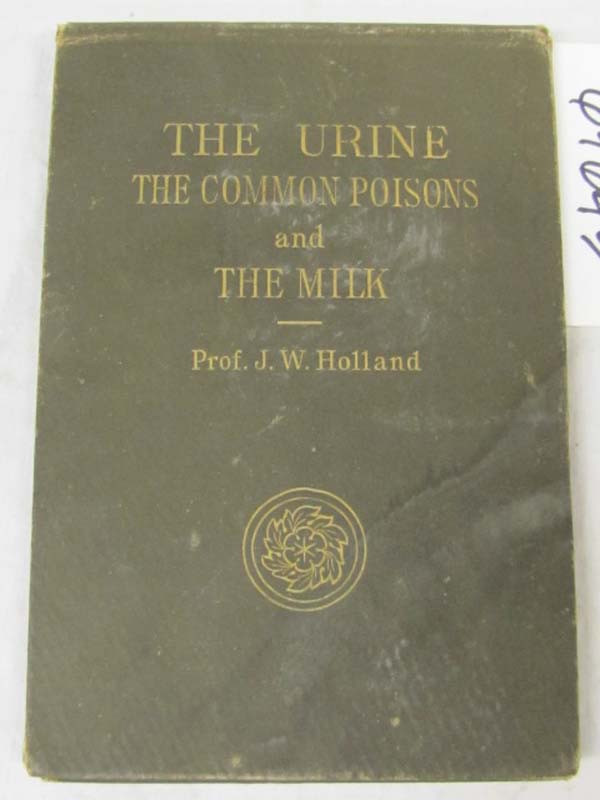 Holland, Professor J.W.: The Urine The Common Poisons and the Milk