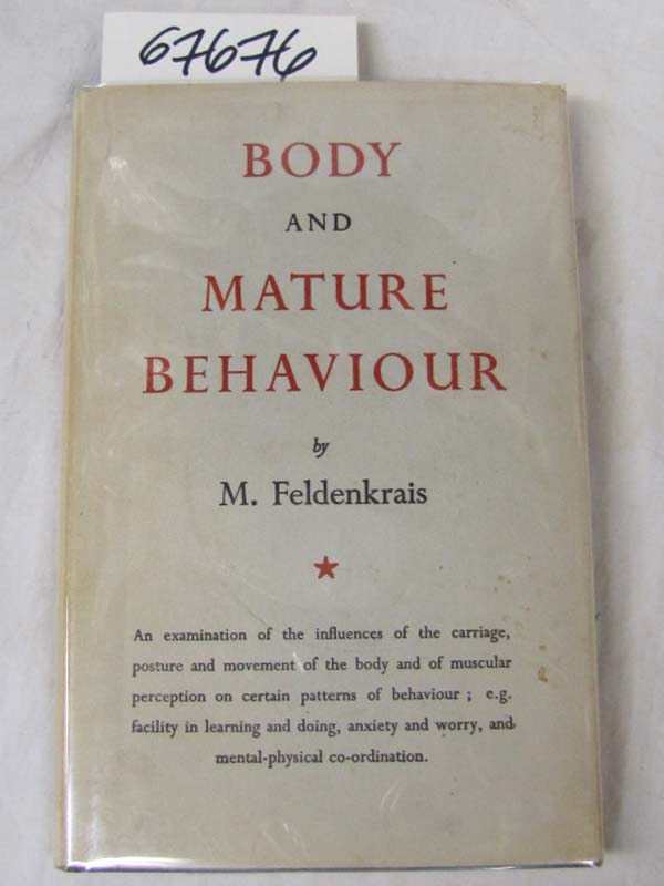 Feldenkrais, M: Body and Mature Behaviour  A Story of Anxiety, sex, gravitati...