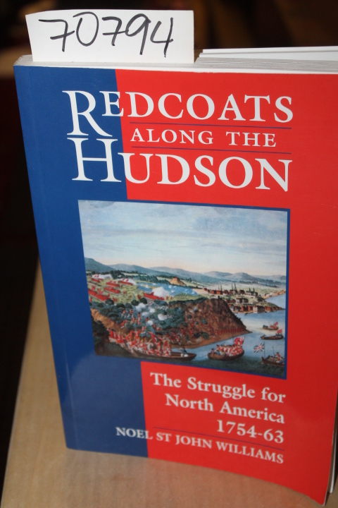 Williams, Noel St John: Redcoats Along The Hudson The Struggle for North Amer...