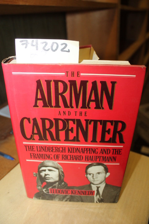 Kennedy, Ludovic: The Airman and the Carpenter THE LINDBERGH KIDNAPPING AND T...