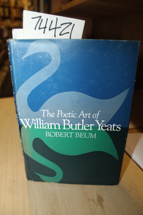 Yeats, William Butler ;Beum, Robert: The Poetic Art of William Butler Yeats