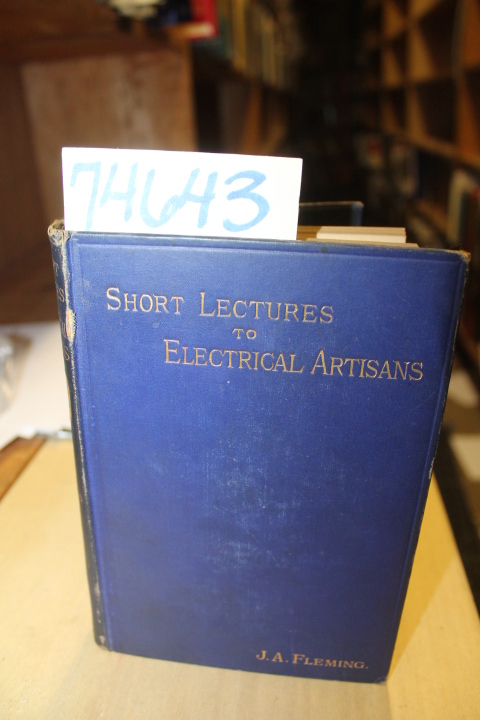 Fleming, J.A.: Short Lectures to Electrical Artisans Being a Course of Experi...