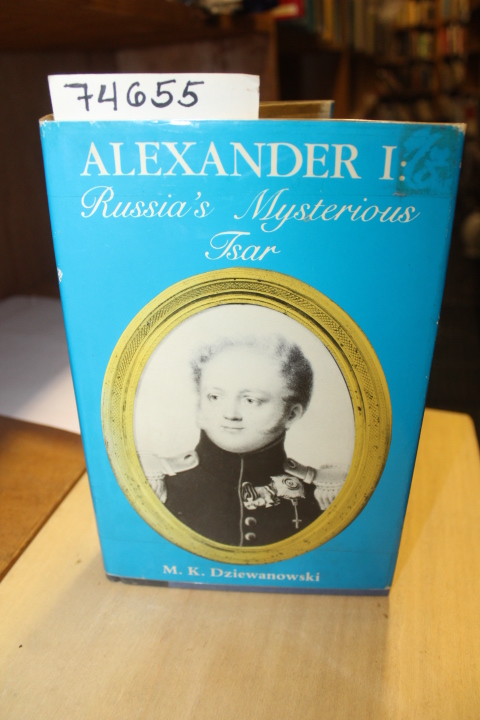 Dziewanowski, M.K.: Alexander 1: Russia's Mysterious Tsar