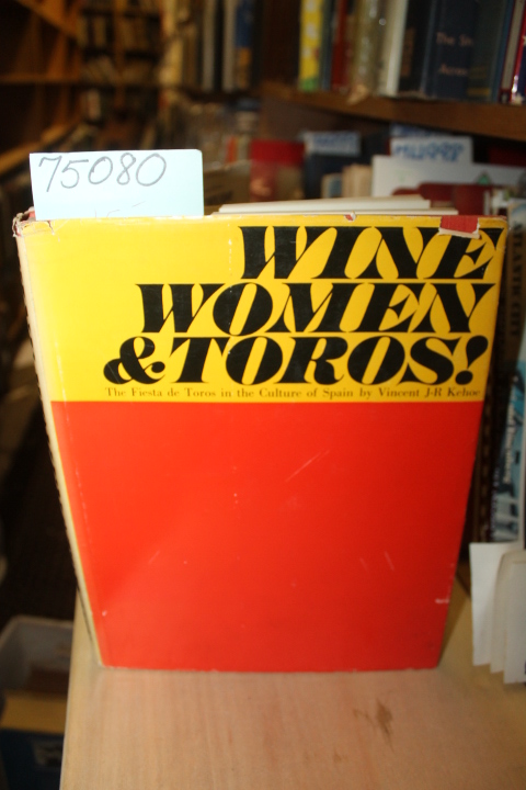Kehoe, Vincent J-R: Wine Women & Toros, The Fiesta de Toros in the Culture of...