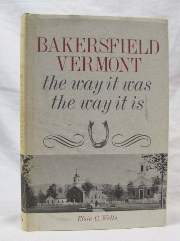 Wells, Elsie C: Bakersfield Vermont the Way it was the Way it is