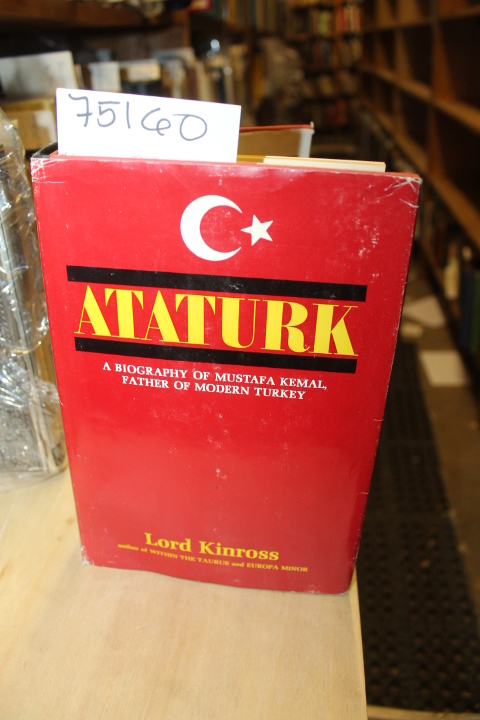 Kinross, Lord: Ataturk Biography of Mustafa Kemal, Father of Modern Turkey.