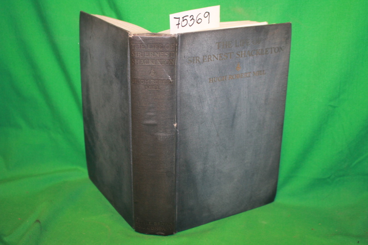 Mill, Hugh Robert: The Life of Sir Ernest Shackleton