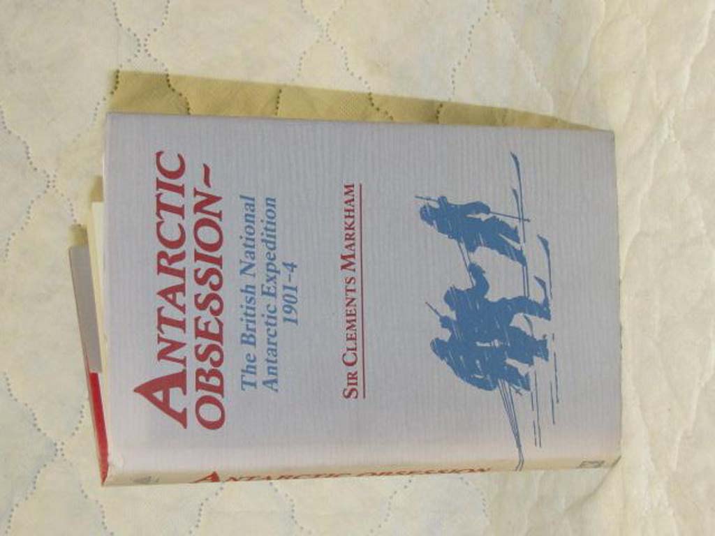 Markham, Sir Clements: Antarctic Obsession: The British National Antarctic Ex...