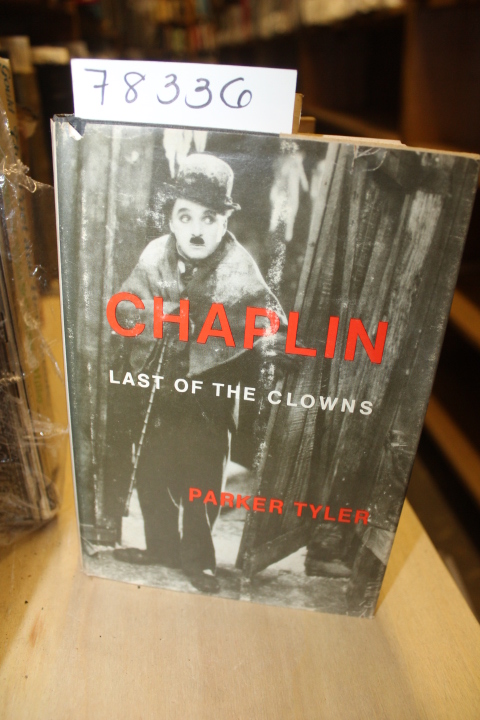 Tyler, Parker: CHAPLIN: LAST OF THE CLOWNS