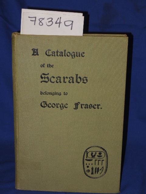 Fraser, George: A CATALOGUE OF THE SCARABS BELONGING TO GEORGE FRASER