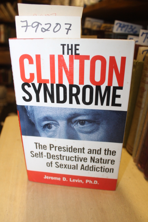 Levin, Jerome D. Ph.D.: THE CLINTON SYNDROME The President and the Self-Desct...
