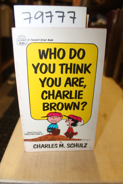 Schulz, Charles M.: WHO DO YOU THINK YOU ARE, CHARLIE BROWN?