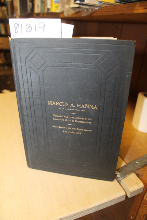 United States. 58th Cong. , 2d Sess....: MARCUS A. HANNA: (Late A Senator fro...