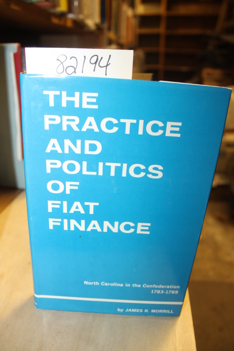 Morrill, James R.: The Practice and Politics of Fiat Finance: North Carolina ...