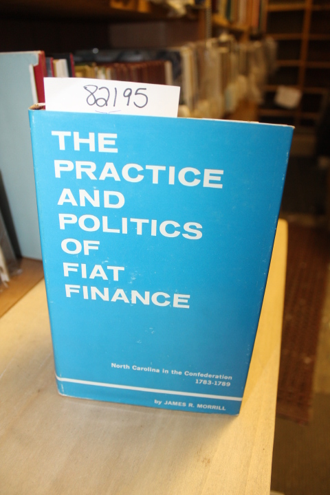 Morrill, James R.: The Practice and Politics of Fiat Finance: North Carolina ...