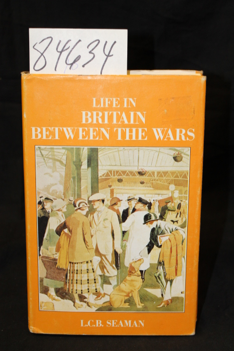 Seaman, L C. B.: Life in Britain Between the Wars English Life Series edited ...