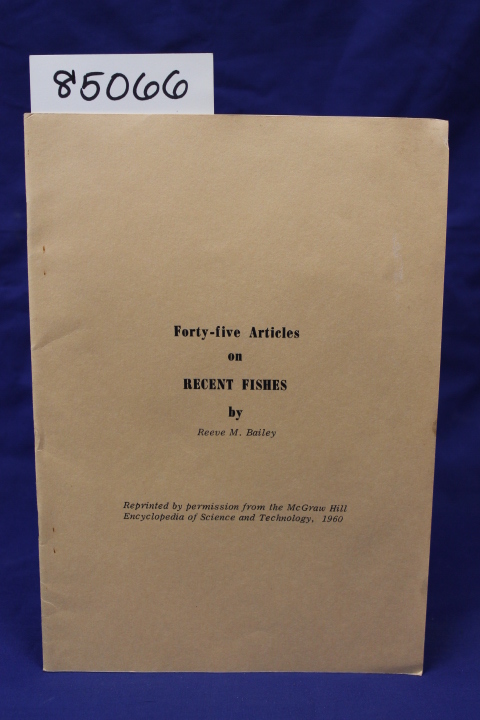 Bailey, Reeve M.: FORTY-FIVE ARTICLES ON RECENT FISHES