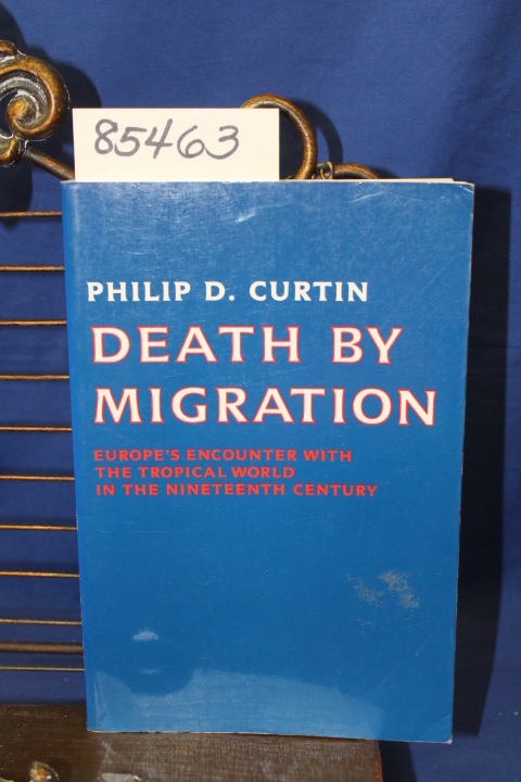 Curtin, Philip D.: Death by Migration Europe's Encounter With the Tropical Wo...