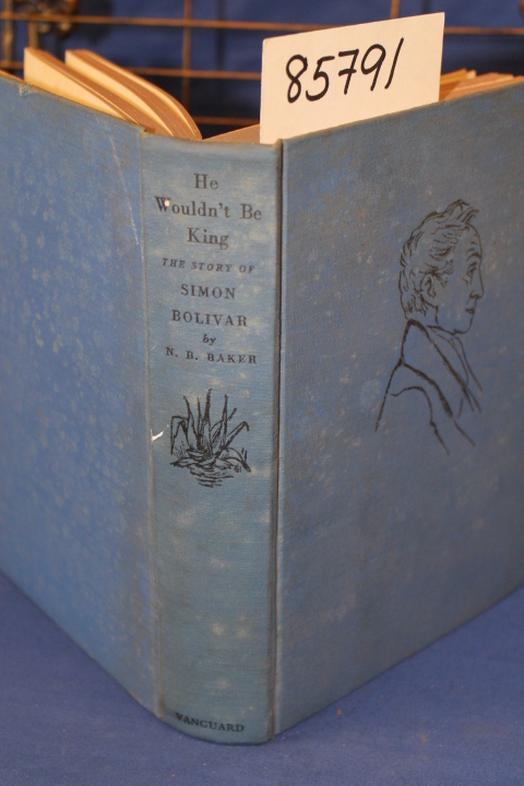 Baker, Nina Brown: He Wouldn't Be King The Story of Simon Bolivar Baker, Nina Brown: He Wouldn't Be King The Story of Simon Bolivar