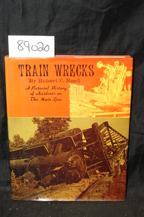 Reed, Robert C.: Train Wrecks, A Pictorial History of Accidents on the Main Line