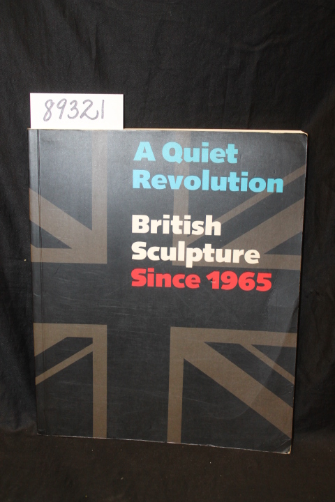 Neff, Terry A.  (editor): A Quiet Revolution: British Sculpture Since 1965