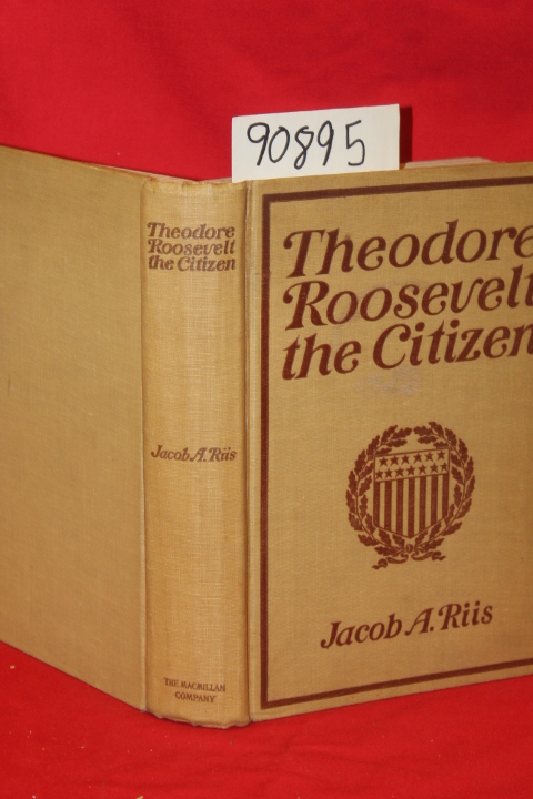 Riis, Jacob A.: Theodore Roosevelt The Citizen