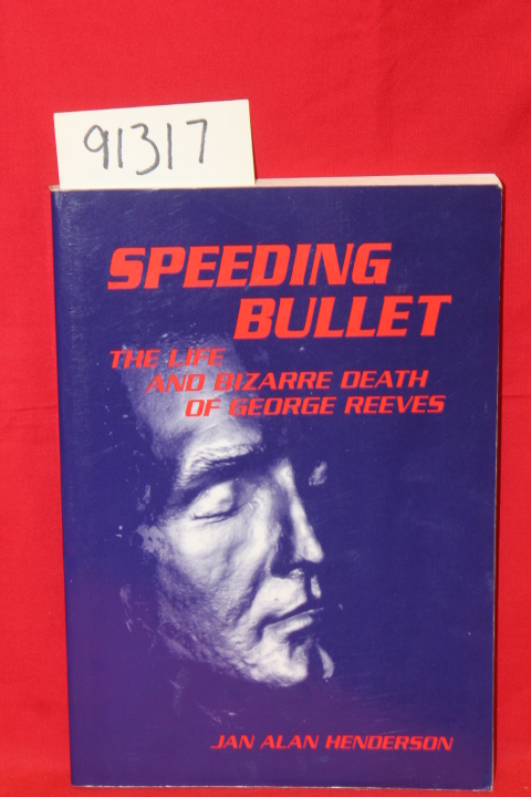Henderson, Jan Alan: Speeding Bullet The Life and Bizarre Death of George Reeves