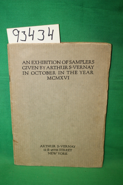 Vernay, Arthur S.: An Exhibition of Samplers Given by Arthur S. Vernay in Oct...