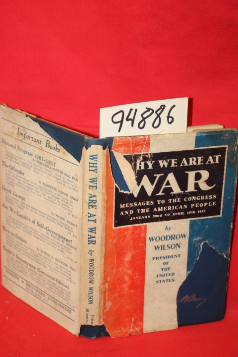 Wilson, Woodrow: Why We Are At War Messages to the Cangress January to April,...